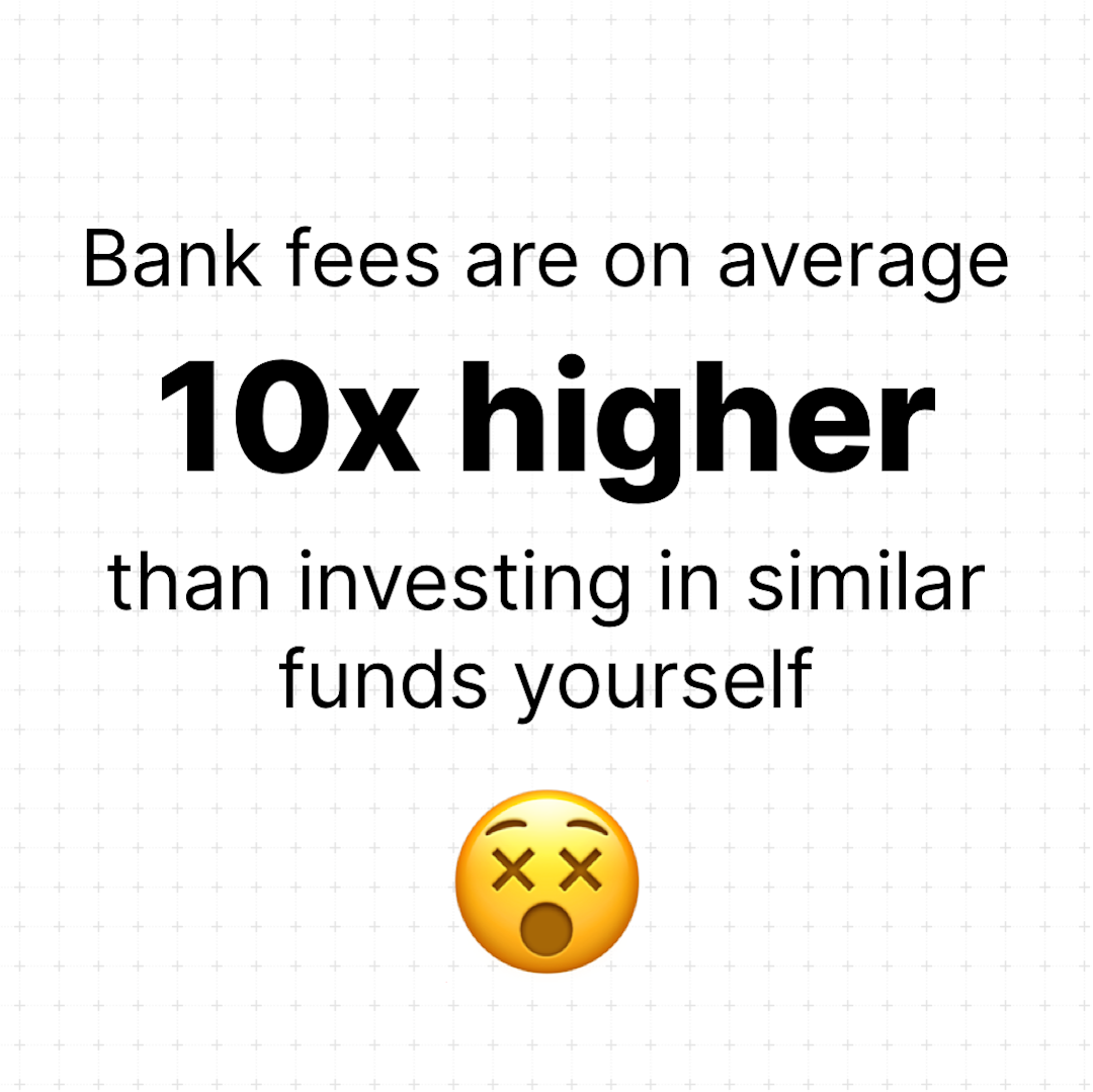 Bank fees are on average 10x higher than investing in simlar funds yourself